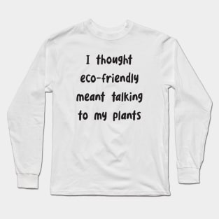 Funny Eco-Friendly Saying Long Sleeve T-Shirt